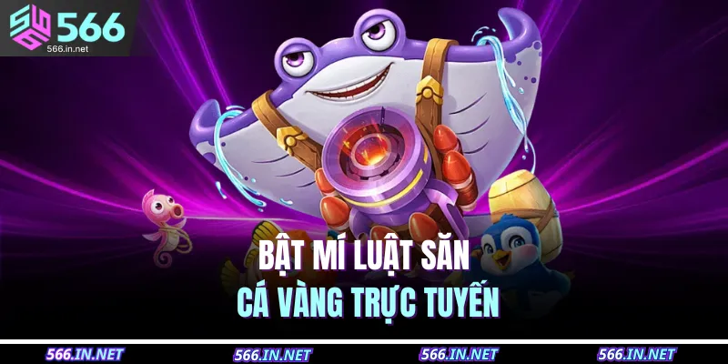 Bật mí luật săn cá vàng trực tuyến