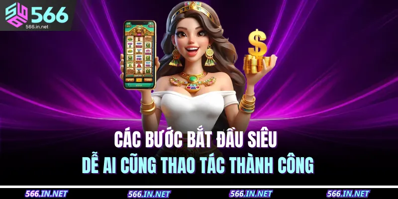 Các bước bắt đầu siêu dễ ai cũng thao tác thành công