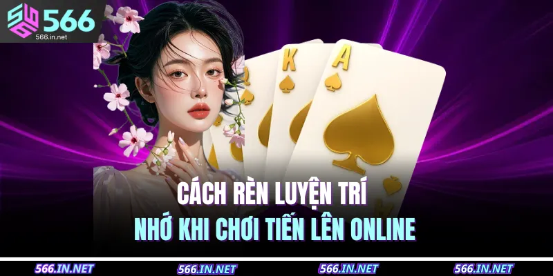 Cách rèn luyện trí nhớ khi chơi tiến lên online