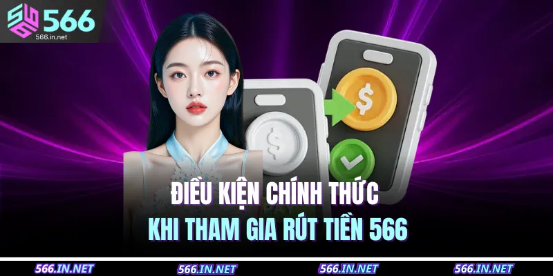 Điều kiện chính thức khi tham gia rút tiền 566