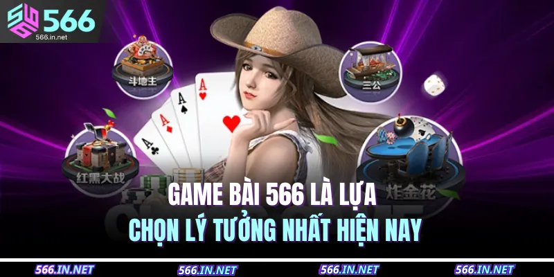 Game bài 566 là lựa chọn lý tưởng nhất hiện nay 