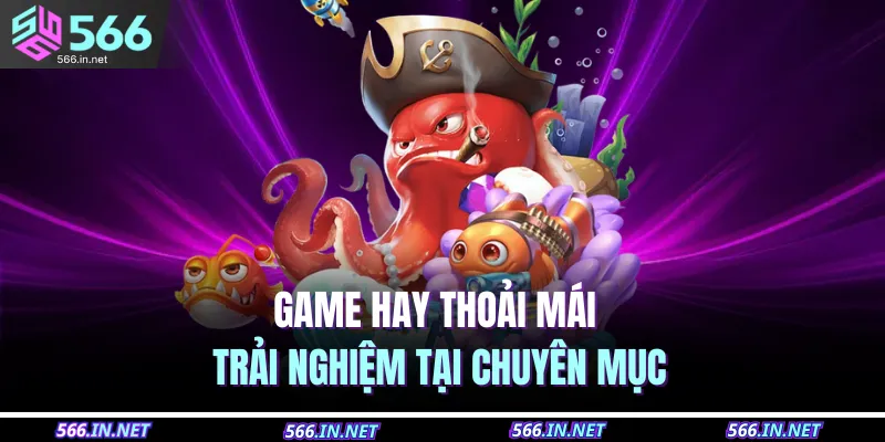 Game hay thoải mái trải nghiệm tại chuyên mục 