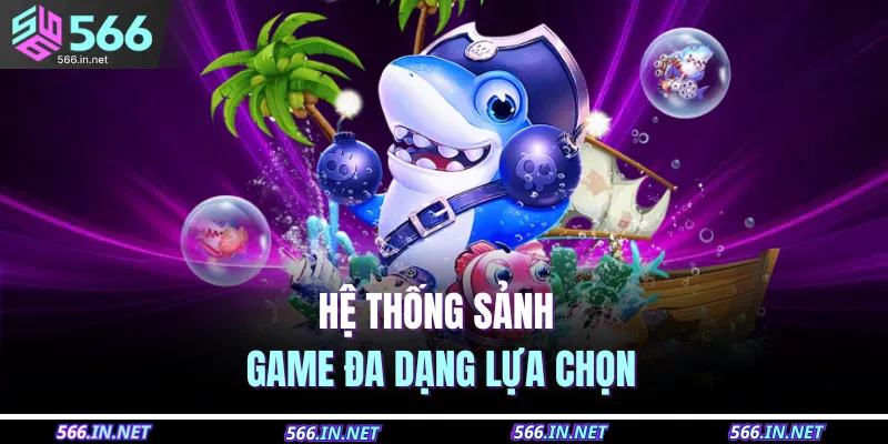 Hệ thống sảnh game đa dạng lựa chọn 