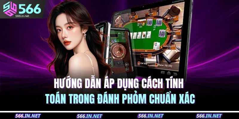 Hướng dẫn áp dụng cách tính toán trong đánh phỏm chuẩn xác
