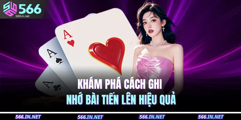Khám phá cách ghi nhớ bài tiến lên hiệu quả