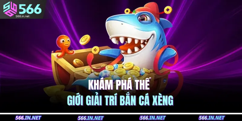 Khám phá thế giới giải trí bắn cá xèng