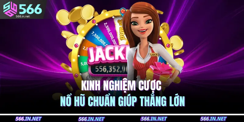 Kinh nghiệm cược nổ hũ chuẩn giúp thắng lớn