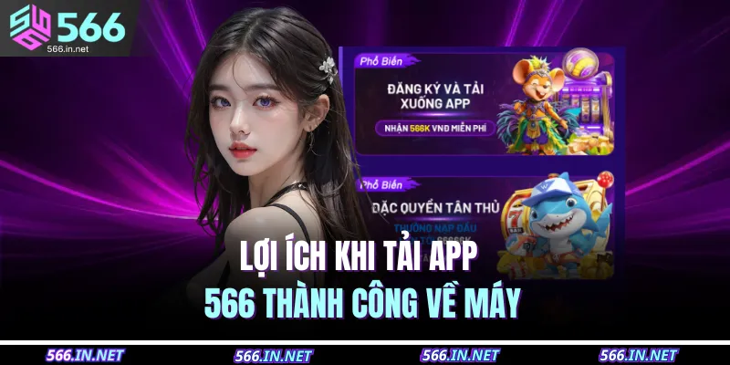 Tải App 566 1 Lợi ích khi tải app 566 thành công về máy