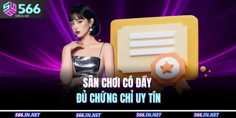 Sân chơi có đầy đủ chứng chỉ uy tín 