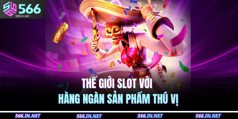Thế giới slot với hàng ngàn sản phẩm thú vị